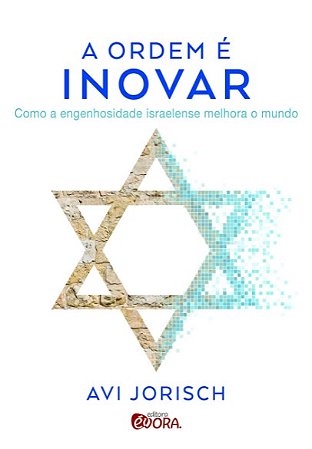 Ordem e Inovar, A: Como a Engenhosidade Israelense Melhora o Mundo
