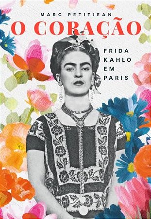 Coracao, O: Frida Kahlo em Paris