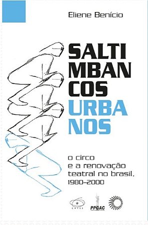 Saltimbancos Urbanos: o Circo e a Renovacao Teatral no Brasil, 1980-2000
