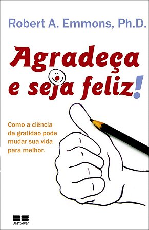Agradeca e Seja Feliz! Como a Ciencia da Gratidao Pode Mudar Sua Vida para