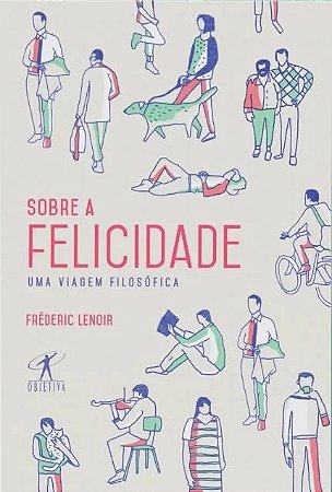Sobre a Felicidade - Uma Viagem Filosofica