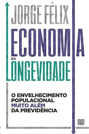 Economia da Longevidade: o Envelhecimento Populacional Muito Alem da Previd