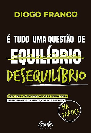 E Tudo Uma Questao de Desequilibrio: Descubra Como Desenvolver a Verdadeira