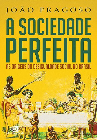 Sociedade Perfeita, a - as Origens da Desigualdade Social no Brasil