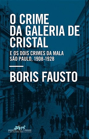 Crime da Galeria de Cristal, o - e os Dois Crimes da Mala - Sao Paulo, 1908