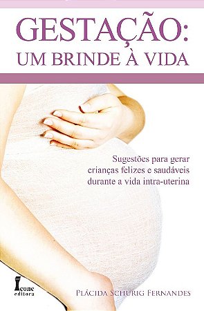 Gestacao: Um Brinde a Vida - Sugestoes para Gerar Criancas Felizes e Saudav