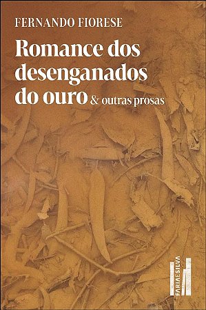 Romance dos Desenganados do Ouro & Outras Prosas