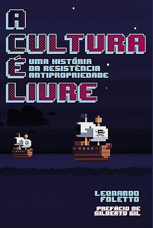 Cultura e Livre, A: Uma Historia da Resistencia Antipropriedade