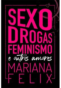 Sexo, Drogas, Feminismo e Outros Amores