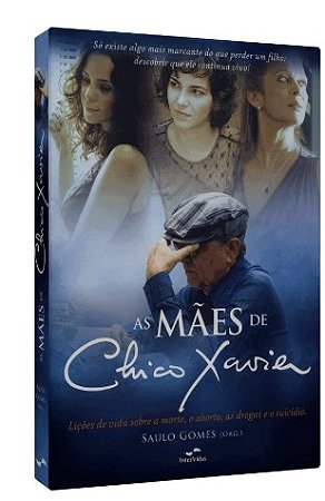 Maes de Chico Xavier, as - Licoes de Vida sobre a Morte, o Aborto, o Suicid