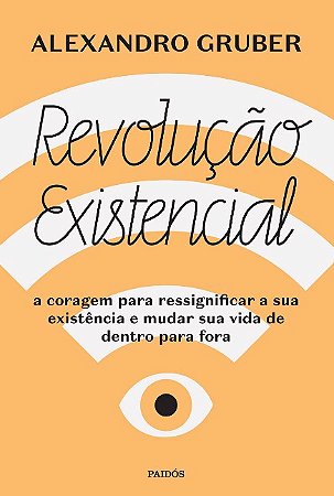 Revolucao Existencial: a Coragem para Ressignificar a Sua Existencia e Muda