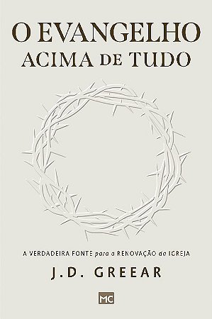 Evangelho Acima de Tudo, O: a Verdadeira Fonte para a Renovacao da Igreja