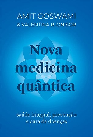 Nova Medicina Quantica: Saude Integral, Prevencao e Cura de Doencas