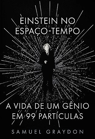 Einstein no Espaco-tempo: a Vida de Um Genio em 99 Particulas