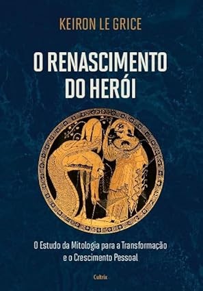 Renascimento do Heroi, O: o Estudo da Mitologia para a Transformacao e o cr