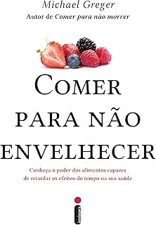 Comer para Nao Envelhecer: Conheca o Poder dos Alimentos Capazes de Retarda