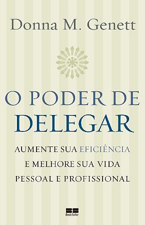 Poder de Delegar, O: Aumente Sua Eficiencia e Melhore Sua Vida Pessoal e pr