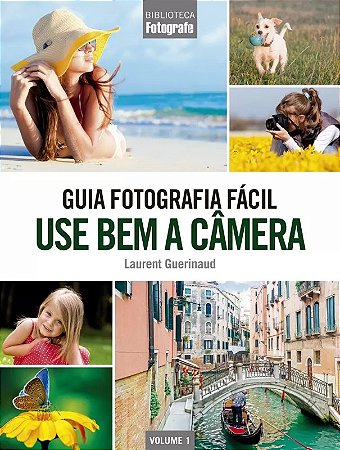 Guia Fotografia Facil Volume 1: Use Bem a Camera