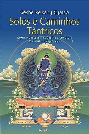 Solos e Caminhos Tantricos: Como Ingressar, Progredir e Concluir o Caminho