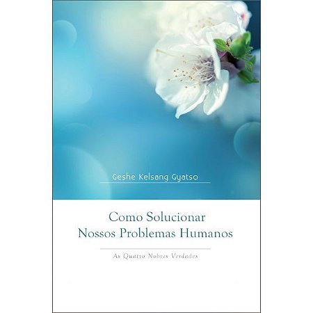 Como Solucionar Nossos Problemas Humanos: as Quatro Nobres Verdades