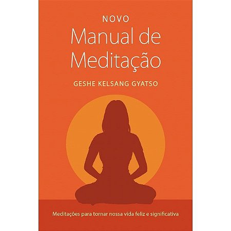 Novo Manual de Meditacao: Meditacoes para Tornar Nossa Vida Feliz e Signifi
