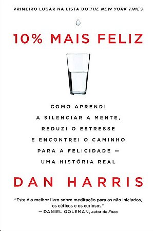 10% Mais Feliz - Como Aprendi a Silenciar a Mente, Reduzi o Estresse e Enco