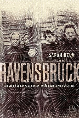 Ravensbruck: a Historia do Campo de Concentracao Nazista para Mulheres