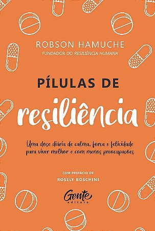 Pilulas de Resiliencia: Um Dose Diaria de Calma, Forca e Felicidade para Vi
