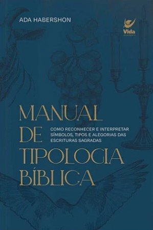 Manual de Tipologia Biblica: Como Reconhecer e Interpretar Simbolos, Tipos