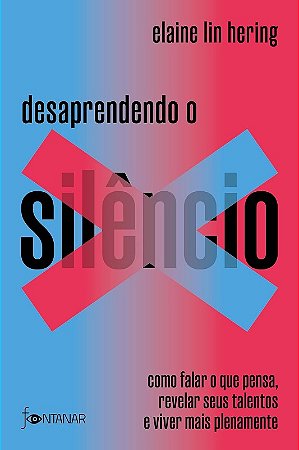 Desaprendendo o Silencio: Como Falar o Que Pensa, Revelar Seus Talentos E