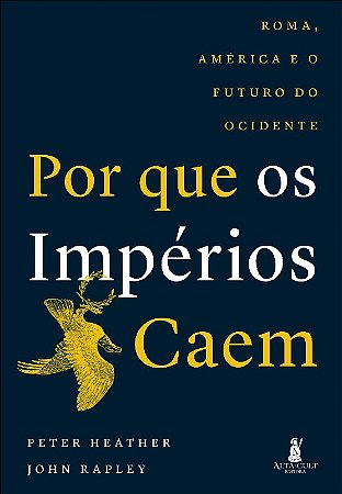 Por Que os Imperios Caem: Roma, America e o Futuro do Ocidente
