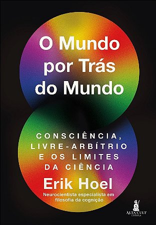 Mundo por Tras do Mundo, O: Consciencia, Livre-arbitrio e os Limites da Cie