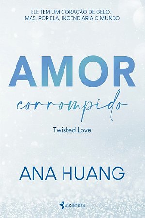 Amor Corrompido: Ele Tem Um Coracao de Gelo... Mas, por Ela, Incendiaria O