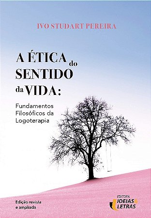 Etica do Sentido da Vida, a - Fundamentos Filosoficos da Logoterapia