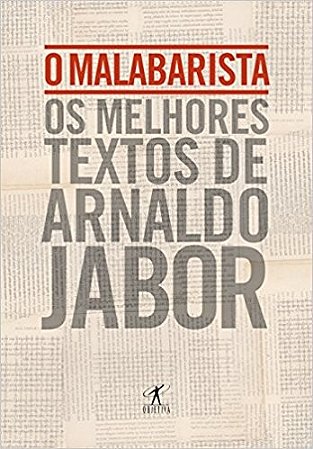 Malabarista, o - os Melhores Textos de Arnaldo Jabor