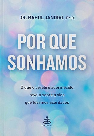 Por Que Sonhamos: o Que o Cerebro Adormecido Revela sobre a Vida Que Levamo