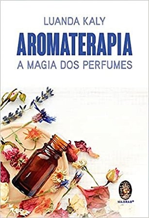 Aromaterapia: a Magia dos Perfumes