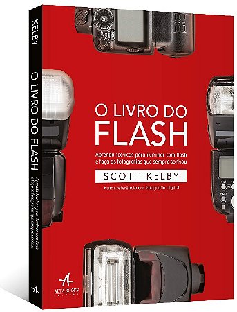 Livro do Flash, O: Aprenda Tecnicas para Iluminar com Flash e Faca as Fotog