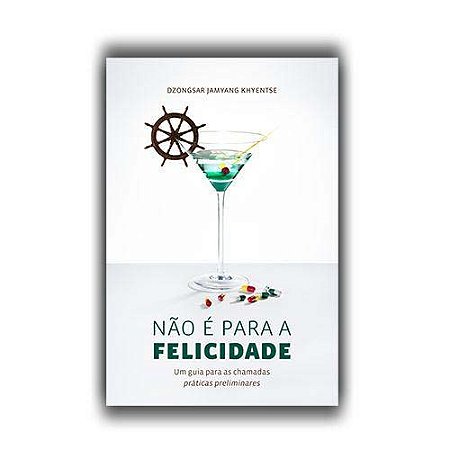 Nao e para a Felicidade - Um Guia para as Chamadas Praticas Preliminares