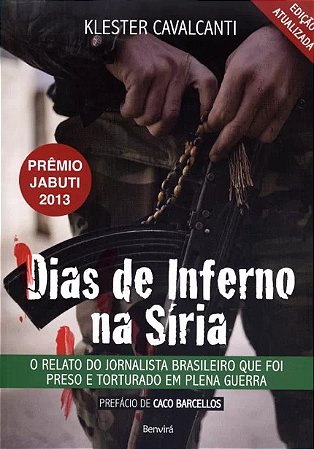 Dias de Inferno na Siria - o Relato do Jornalista Brasileiro Que Foi Preso