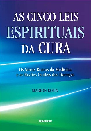 Cinco Leis Espirituais da Cura, as - os Novos Rumos da Medicina e as Razoes