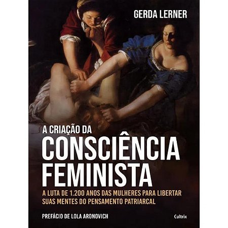 Criacao da Consciencia Feminista, A: a Luta de 1200 Anos das Mulheres