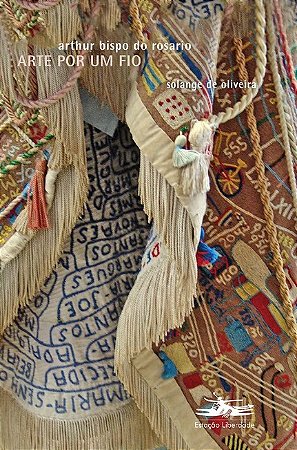 Arte por Um Fio: Arthur Bispo do Rosario Arthur Bispo do Rosario