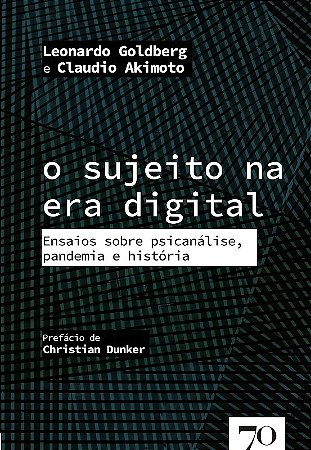Sujeito na era Digital, O: Ensaios sobre Psicanalise, Pandemia e Historia