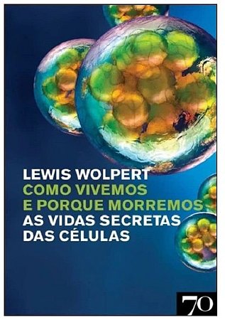 Como Vivemos e Porque Morremos - as Vidas Secretas das Celulas