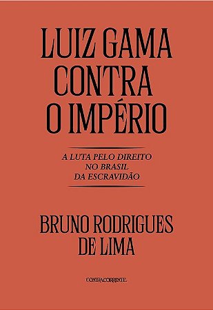 Luiz Gama contra o Imperio: a Luta Pelo Direito no Brasil da Escravidao