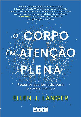 Corpo em Atencao Plena, O: Repense Sua Jornada para a Saude Cronica
