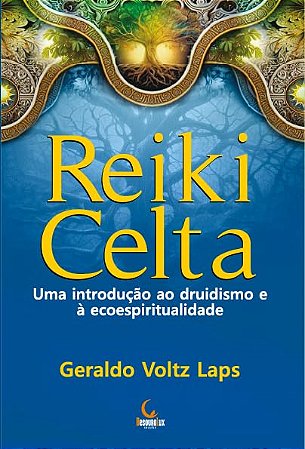 Reiki Celta - Uma Introducao ao Druidismo e a Ecoespiritualidade
