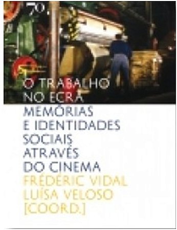 Trabalho no Ecra, o - Memorias e Identidades Sociais Atraves do Cinema