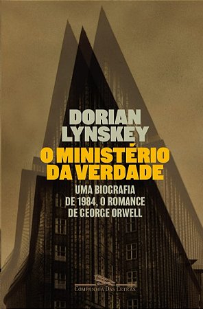 Ministerio da Verdade, O: Uma Biografia de 1984, o Romance de George Orwell